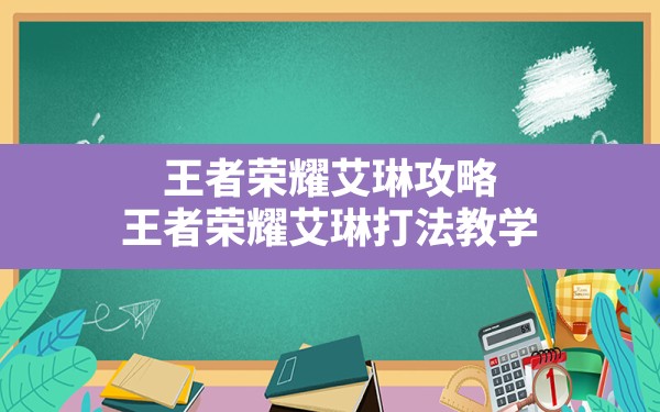 王者荣耀艾琳攻略(王者荣耀艾琳打法教学) - 凌海手游网