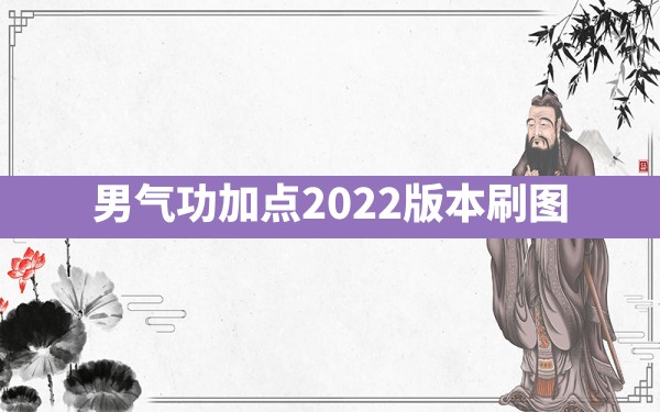 男气功加点2022版本刷图 - 凌海手游网