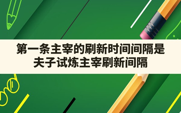 第一条主宰的刷新时间间隔是(夫子试炼主宰刷新间隔) - 凌海手游网