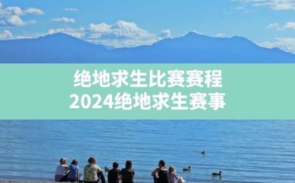 绝地求生比赛赛程(2024绝地求生赛事) - 凌海手游网