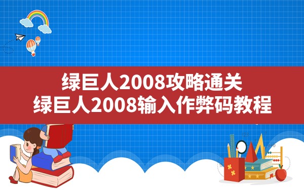 绿巨人2008攻略通关(绿巨人2008输入作弊码教程) - 凌海手游网