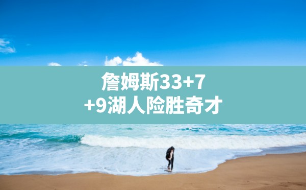 詹姆斯33+7+9湖人险胜奇才 - 凌海手游网