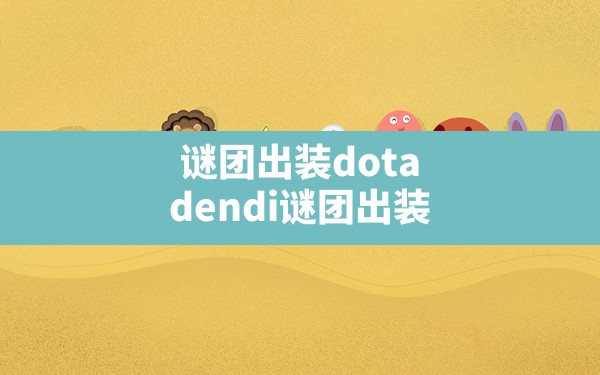 谜团出装dota(dendi谜团出装) - 凌海手游网