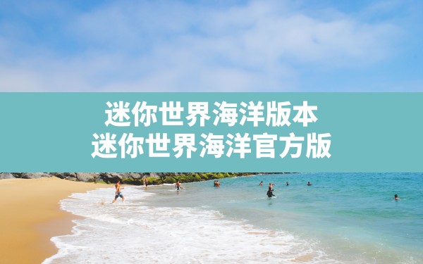 迷你世界海洋版本,迷你世界海洋官方版 - 凌海手游网