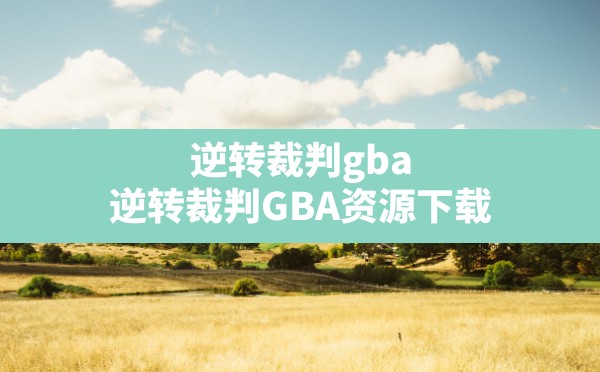 逆转裁判gba,逆转裁判GBA资源下载 - 凌海手游网