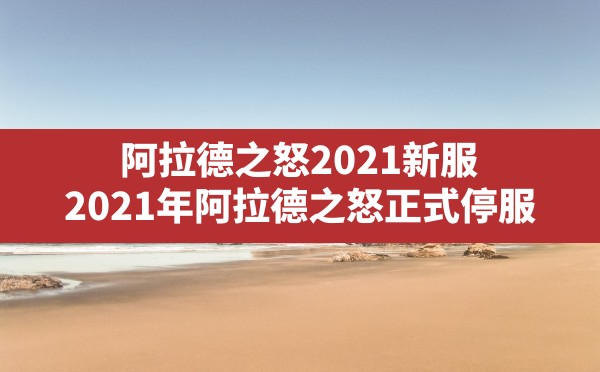 阿拉德之怒2021新服,2021年阿拉德之怒正式停服 - 凌海手游网