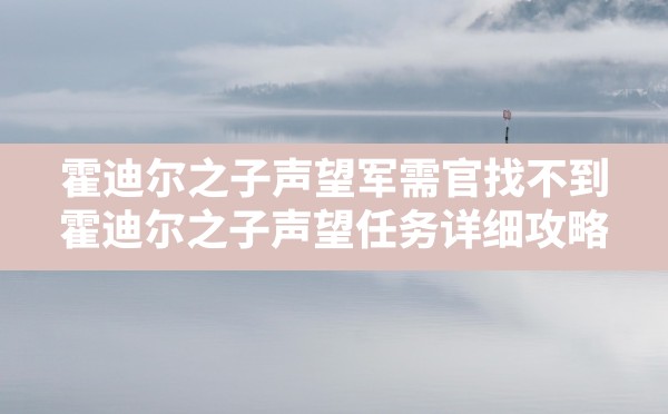 霍迪尔之子声望军需官找不到,霍迪尔之子声望任务详细攻略 - 凌海手游网