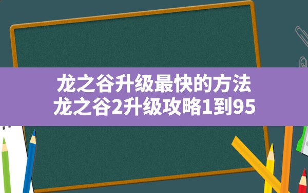 龙之谷升级最快的方法,龙之谷2升级攻略1到95 - 凌海手游网