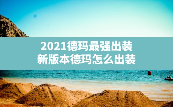 2021德玛最强出装(新版本德玛怎么出装) - 凌海手游网