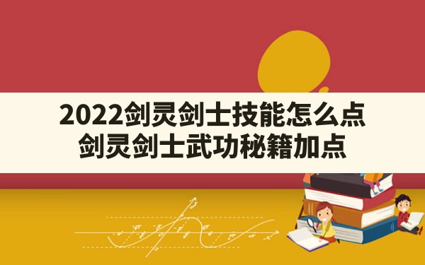 2022剑灵剑士技能怎么点(剑灵剑士武功秘籍加点) - 凌海手游网