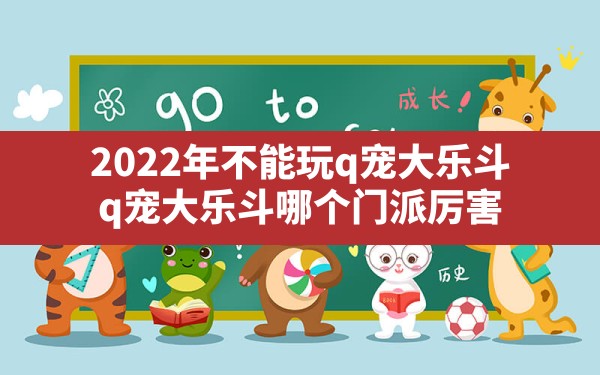 2022年不能玩q宠大乐斗(q宠大乐斗哪个门派厉害) - 凌海手游网