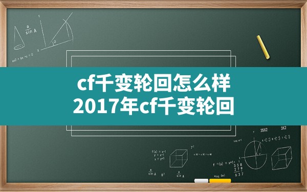 cf千变轮回怎么样,2017年cf千变轮回 - 凌海手游网