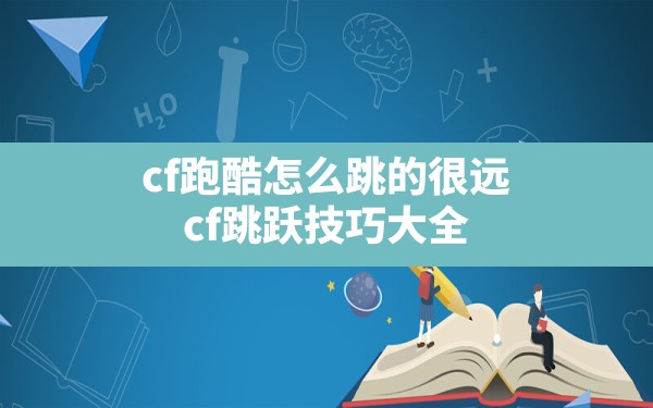 cf跑酷怎么跳的很远,cf跳跃技巧大全 - 凌海手游网