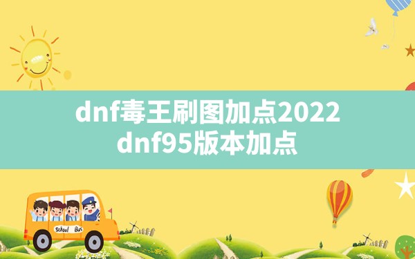 dnf毒王刷图加点2022(dnf95版本加点) - 凌海手游网