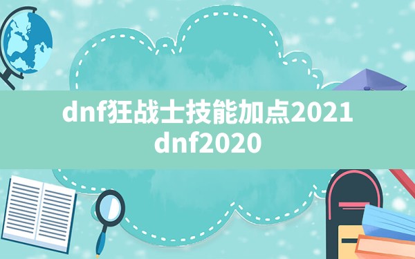 dnf狂战士技能加点2021,dnf2020狂战士技能加点图 - 凌海手游网