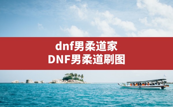 dnf男柔道家,DNF男柔道刷图 - 凌海手游网