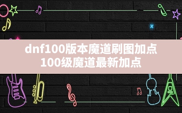 dnf100版本魔道刷图加点,100级魔道最新加点 - 凌海手游网