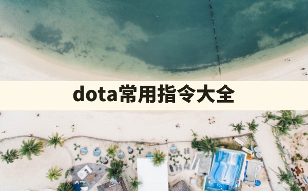 dota常用指令大全 - 凌海手游网