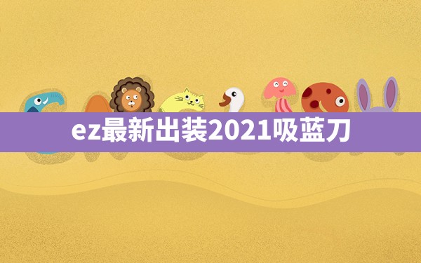 ez最新出装2021吸蓝刀 - 凌海手游网