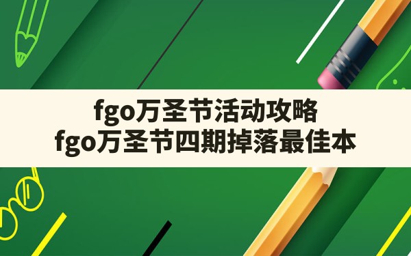 fgo万圣节活动攻略(fgo万圣节四期掉落最佳本) - 凌海手游网