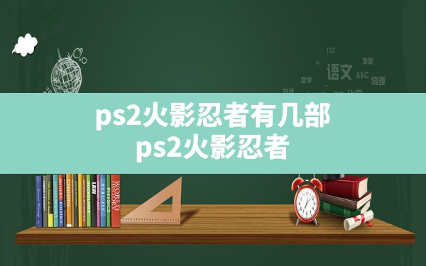 ps2火影忍者有几部,ps2火影忍者木叶英雄3全人物 - 凌海手游网