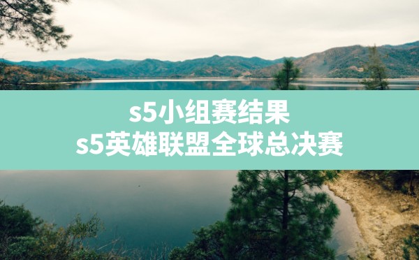 s5小组赛结果,s5英雄联盟全球总决赛 - 凌海手游网