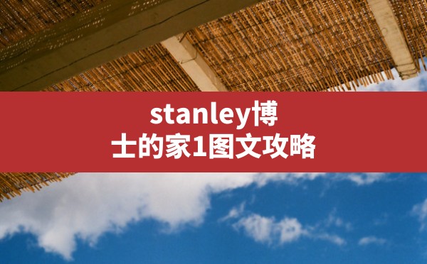 stanley博士的家1图文攻略 - 凌海手游网