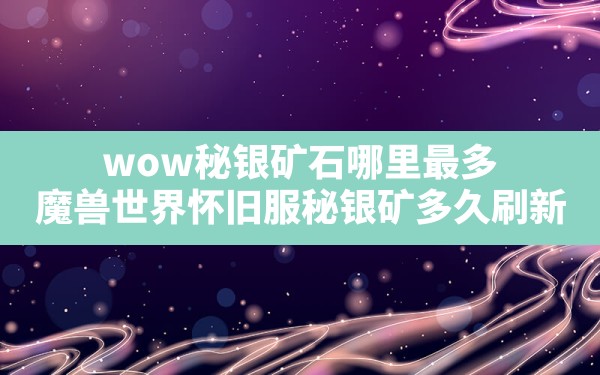 wow秘银矿石哪里最多(魔兽世界怀旧服秘银矿多久刷新) - 凌海手游网