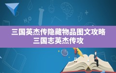 三国英杰传隐藏物品图文攻略,三国志英杰传攻略+详细游戏资料