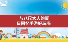 与八尺大人的夏日回忆手游好玩吗,成品游戏网站入口