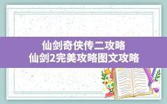 仙剑奇侠传二攻略(仙剑2完美攻略图文攻略)