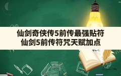 仙剑奇侠传5前传最强贴符,仙剑5前传符咒天赋加点