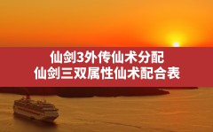 仙剑3外传仙术分配,仙剑三双属性仙术配合表