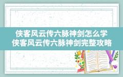 侠客风云传六脉神剑怎么学,侠客风云传六脉神剑完整攻略