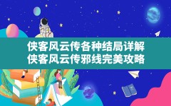 侠客风云传各种结局详解,侠客风云传邪线完美攻略