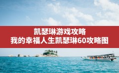 凯瑟琳游戏攻略(我的幸福人生凯瑟琳60攻略图)