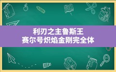 利刃之主鲁斯王,赛尔号炽焰金刚完全体