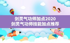 剑灵气功师加点2020,剑灵气功师技能加点推荐