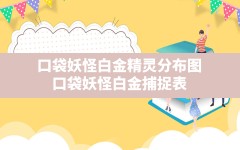 口袋妖怪白金精灵分布图,口袋妖怪白金捕捉表