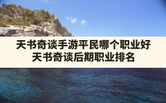 天书奇谈手游平民哪个职业好(天书奇谈后期职业排名)