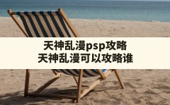 天神乱漫psp攻略(天神乱漫可以攻略谁)