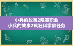 小兵的故事2隐藏职业(小兵的故事2疯狂科学家任务)