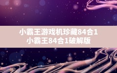 小霸王游戏机珍藏84合1(小霸王84合1破解版)