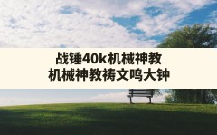 战锤40k机械神教(机械神教祷文 鸣大钟)