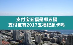 支付宝五福是哪五福,支付宝有2017五福纪念卡吗