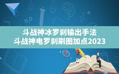 斗战神冰罗刹输出手法(斗战神电罗刹刷图加点2023)