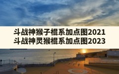 斗战神猴子棍系加点图2021,斗战神灵猴棍系加点图2023