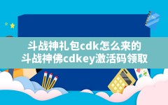 斗战神礼包cdk怎么来的,斗战神佛cdkey激活码领取