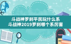 斗战神罗刹平民玩什么系,斗战神2019罗刹哪个系厉害