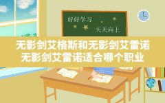 无影剑艾格斯和无影剑艾雷诺(无影剑艾雷诺适合哪个职业)